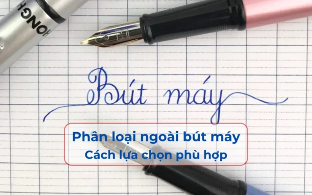 Phân loại ngòi bút máy và cách chọn phù hợp